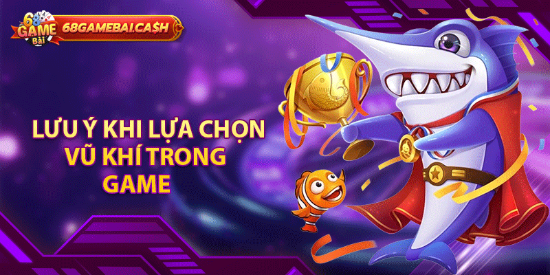 Lưu ý khi lựa chọn vũ khí trong game