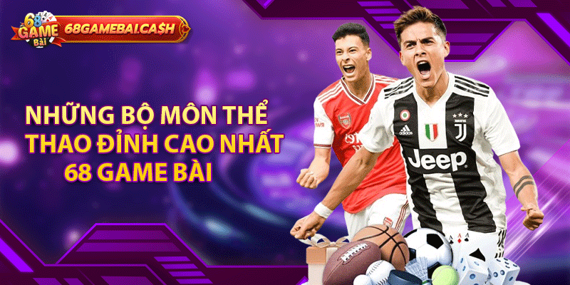 Những bộ môn thể thao đỉnh cao nhất 68 game bài