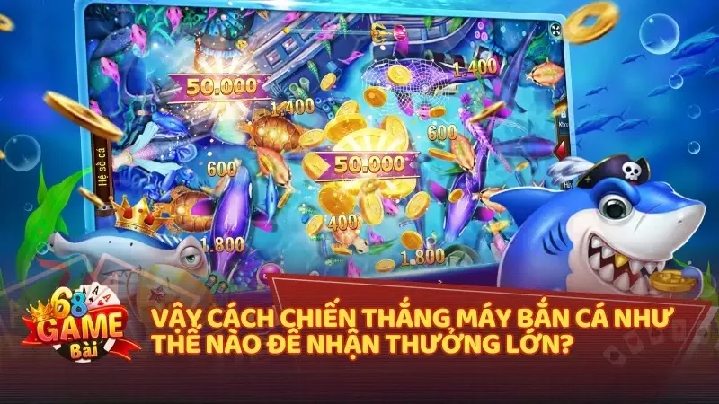Cách chơi máy bắn cá hiệu quả giúp bạn thắng lớn