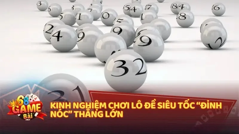 Kinh nghiệm chơi lô đề siêu tốc “đỉnh nóc” thắng lớn